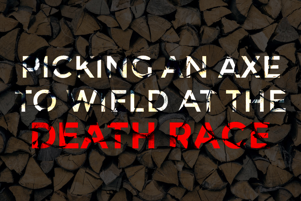 Picking an Axe to Wield at the Death Race